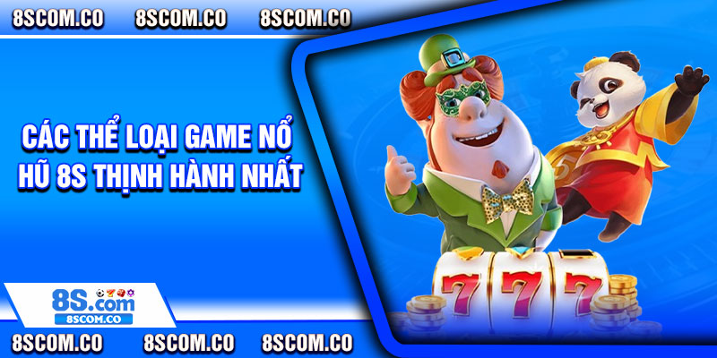 Các thể loại game Nổ hũ 8s thịnh hành nhất
