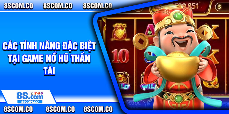 Các tính năng đặc biệt tại game nổ hũ thần tài