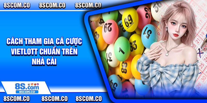 Cách tham gia cá cược Vietlott chuẩn trên nhà cái