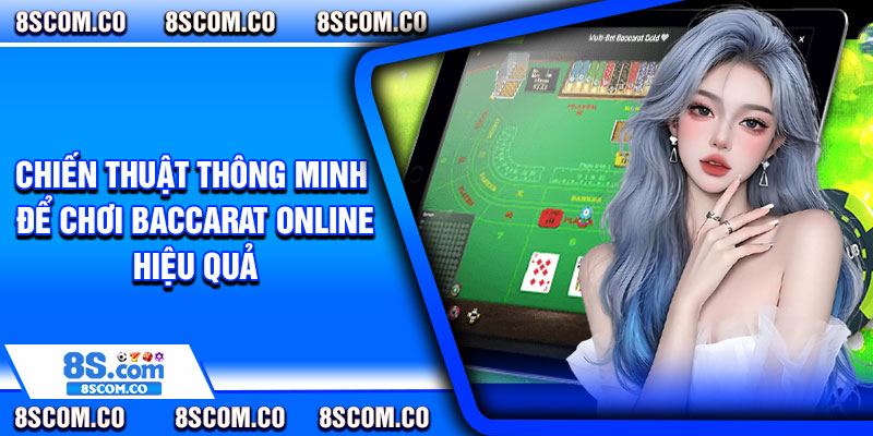 Chiến Thuật Thông Minh Để Chơi Baccarat Online Hiệu Quả
