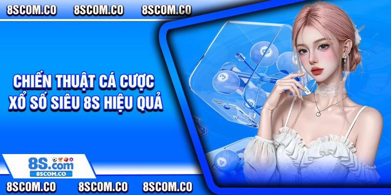 Chiến thuật cá cược xổ số siêu 8s hiệu quả