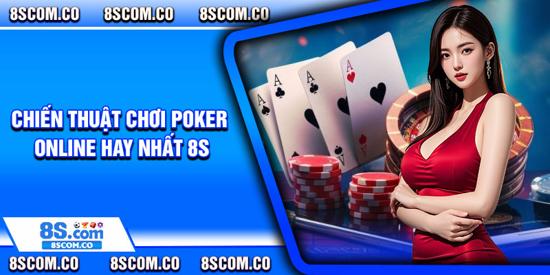 Chiến thuật chơi Poker online hay nhất 8s