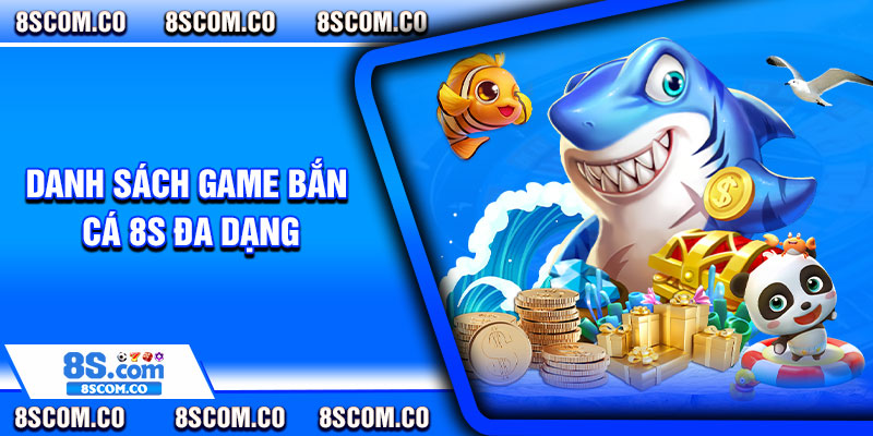 Danh sách game bắn cá 8s đa dạng