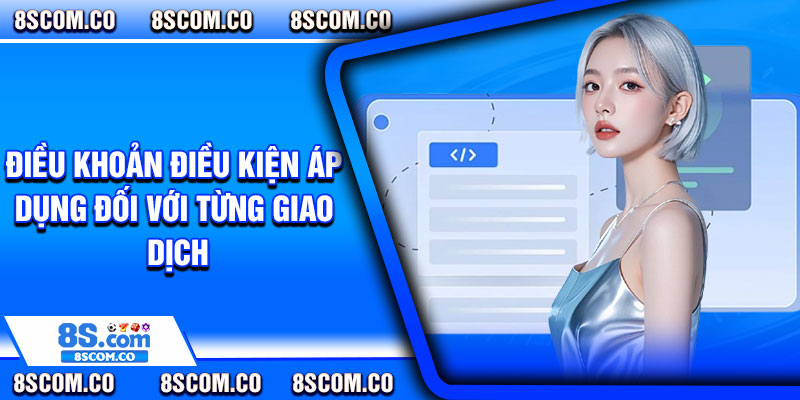 Điều khoản điều kiện áp dụng đối với từng giao dịch