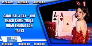 Game Bai 3 Cay – Thu Thach Chien Thuat Nhan Thuong Lon Tai 8s