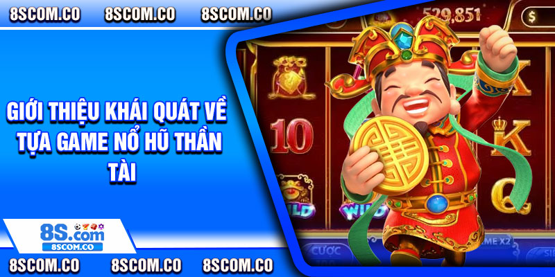 Giới thiệu khái quát về tựa game nổ hũ thần tài