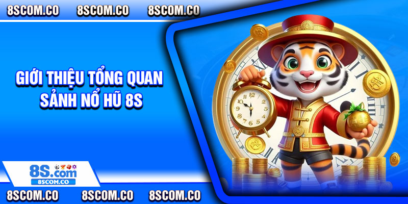Giới thiệu tổng quan sảnh Nổ hũ 8s