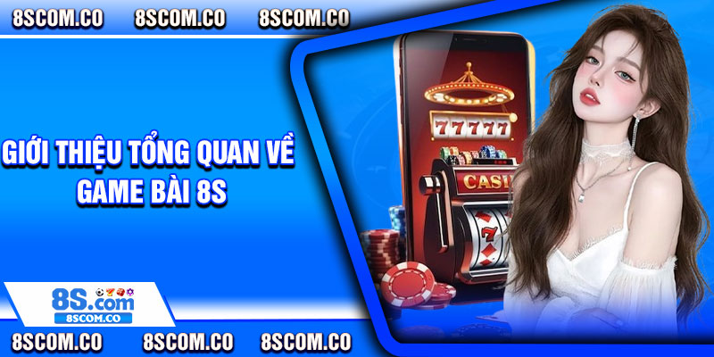 Giới thiệu tổng quan về game bài 8s