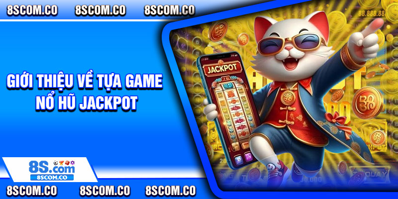 Giới thiệu về tựa game Nổ Hũ Jackpot