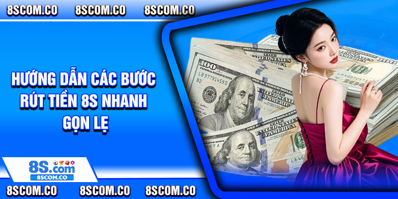 Hướng dẫn các bước rút tiền 8s nhanh gọn lẹ