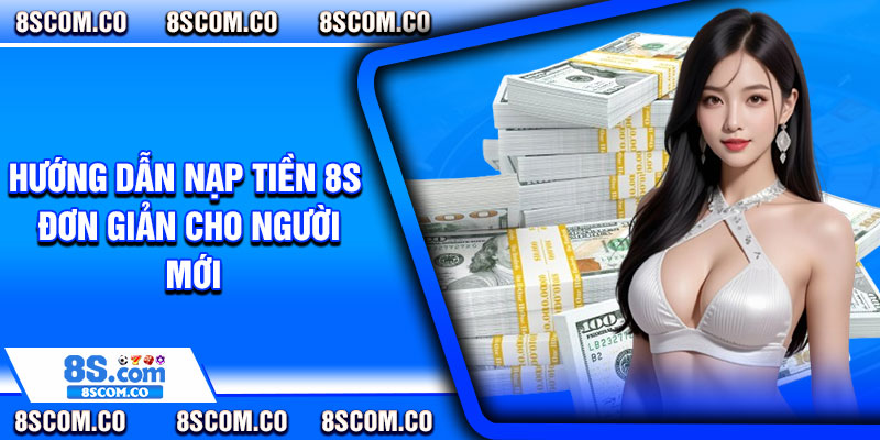 Hướng dẫn nạp tiền 8s đơn giản cho người mới