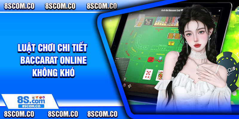 Luật Chơi Chi Tiết Baccarat Online Không Khó