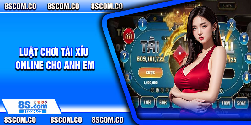 Luật Chơi Tài Xỉu Online Cho Anh Em