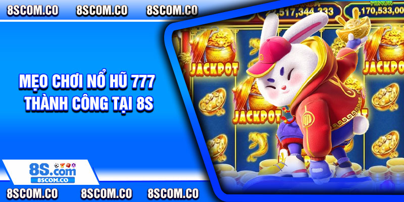Mẹo chơi nổ hũ 777 thành công tại 8s