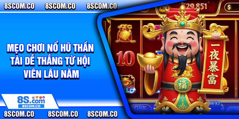 Mẹo chơi nổ hũ thần tài dễ thắng từ hội viên lâu năm