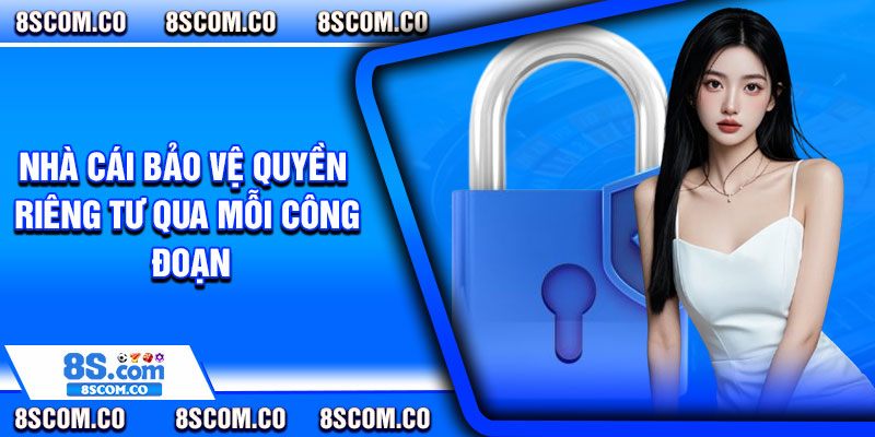 Nhà cái bảo vệ quyền riêng tư qua mỗi công đoạn