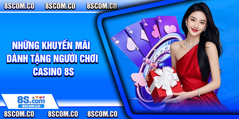 Những khuyến mãi dành tặng người chơi casino 8s