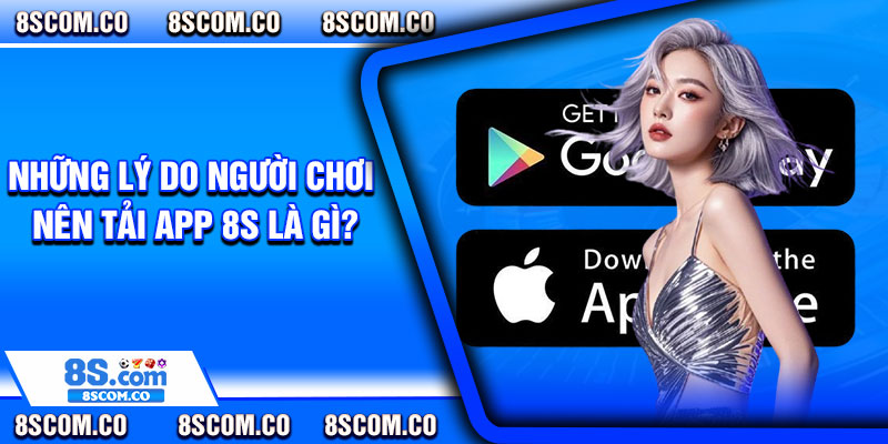 Những lý do người chơi nên tải app 8s là gì?