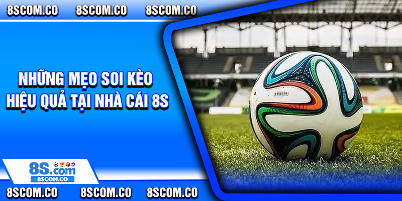 Những mẹo soi kèo hiệu quả tại nhà cái 8s