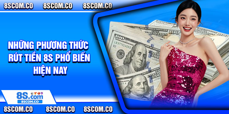 Những phương thức rút tiền 8s phổ biến hiện nay