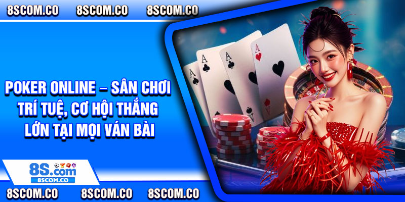 Poker Online – San Choi Tri Tue Co Hoi Thang Lon Tai Moi Van Bai