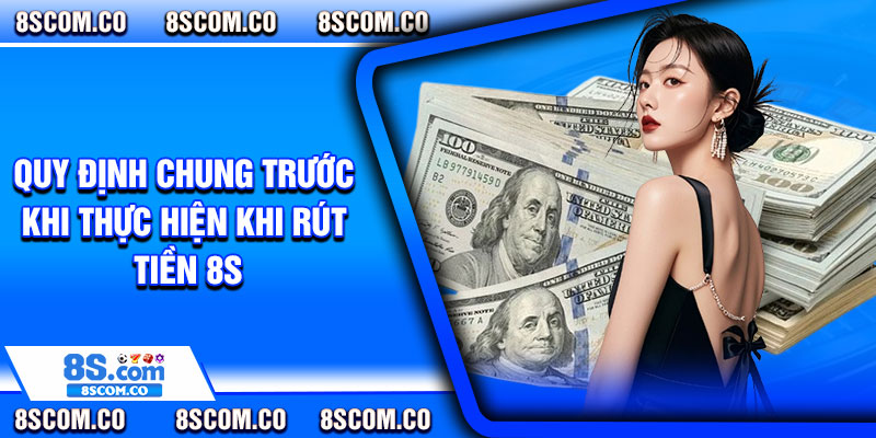 Quy định chung trước khi thực hiện khi rút tiền 8s