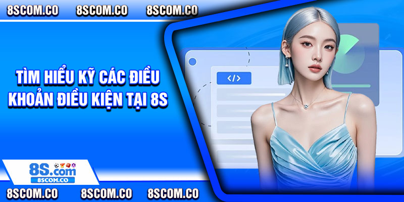 Tìm hiểu kỹ các điều khoản điều kiện tại 8s