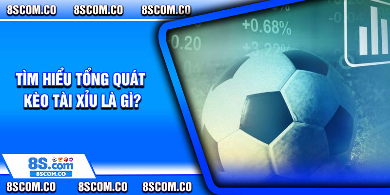Tìm hiểu tổng quát kèo tài xỉu là gì?